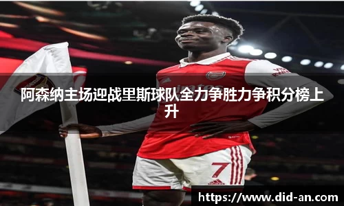 阿森纳主场迎战里斯球队全力争胜力争积分榜上升